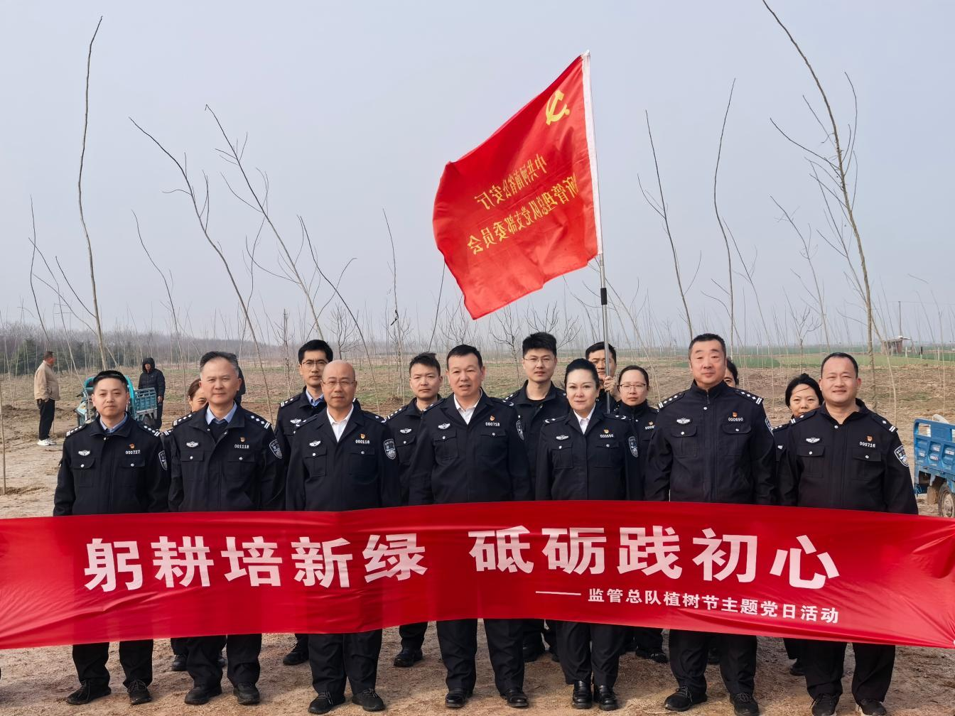 躬耕培新绿 砥砺践初心 ——监管总队开展植树节主题党日活动